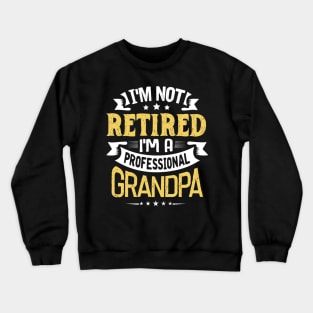 I'm Not Retired I'm A Professional Grandpa Crewneck Sweatshirt